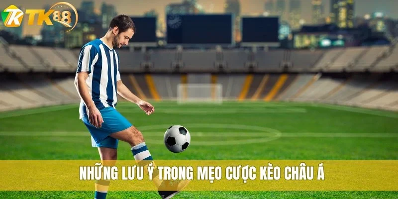 Bật mí mẹo cược kèo châu Á TK88 giúp bạn lãi đều mỗi ngày 3 Những lưu ý trong mẹo cược kèo châu Á